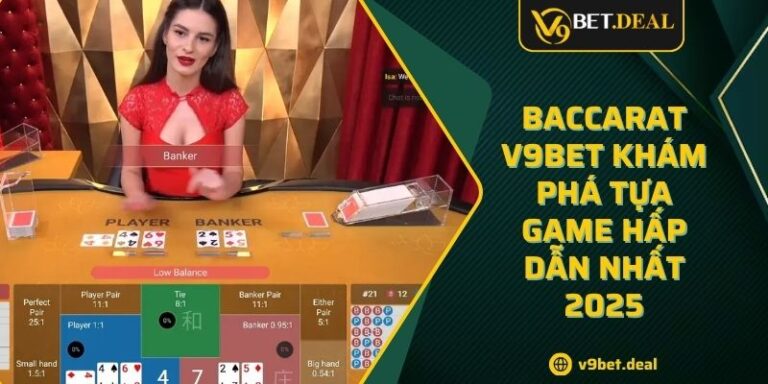 Baccarat V9BET Khám Phá Tựa Game Hấp Dẫn Nhất 2025