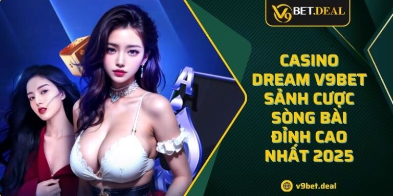 Casino Dream V9BET Sảnh Cược Sòng Bài Đỉnh Cao Nhất 2025