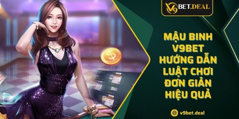 Mậu Binh V9bet - Hướng Dẫn Luật Chơi Đơn Giản Hiệu Quả