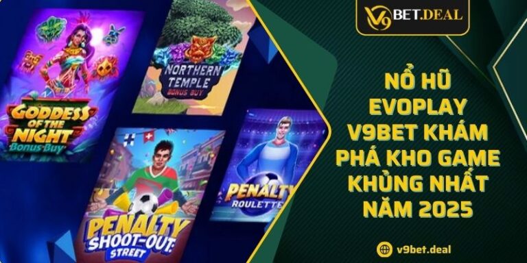 Nổ Hũ Evoplay V9BET Khám Phá Kho Game Khủng Nhất Năm 2025