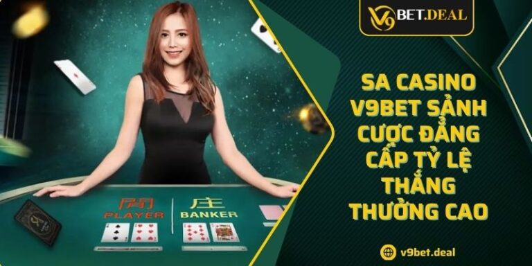 SA Casino V9BET Sảnh Cược Đẳng Cấp Tỷ Lệ Thắng Thưởng Cao