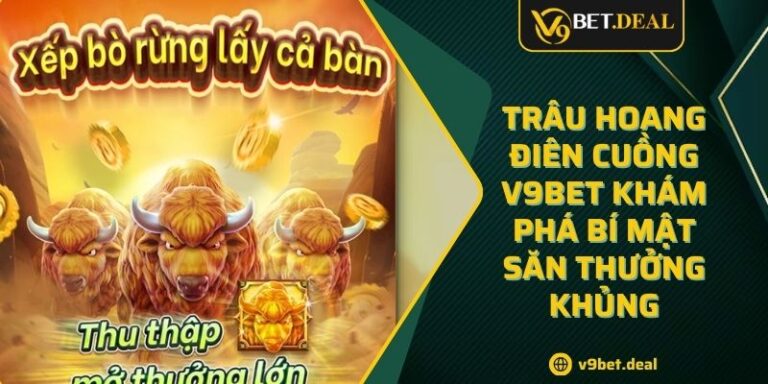 Trâu Hoang Điên Cuồng V9BET Khám Phá Bí Mật Săn Thưởng Khủng